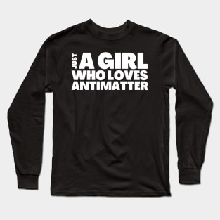 Just A Girl Who Likes Antimatter Gift Long Sleeve T-Shirt